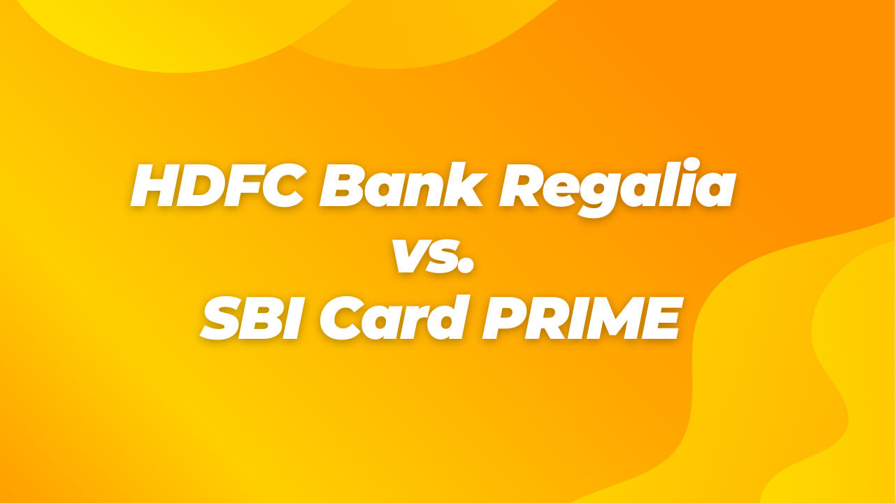 HDFC Bank Regalia vs. SBI Card PRIME