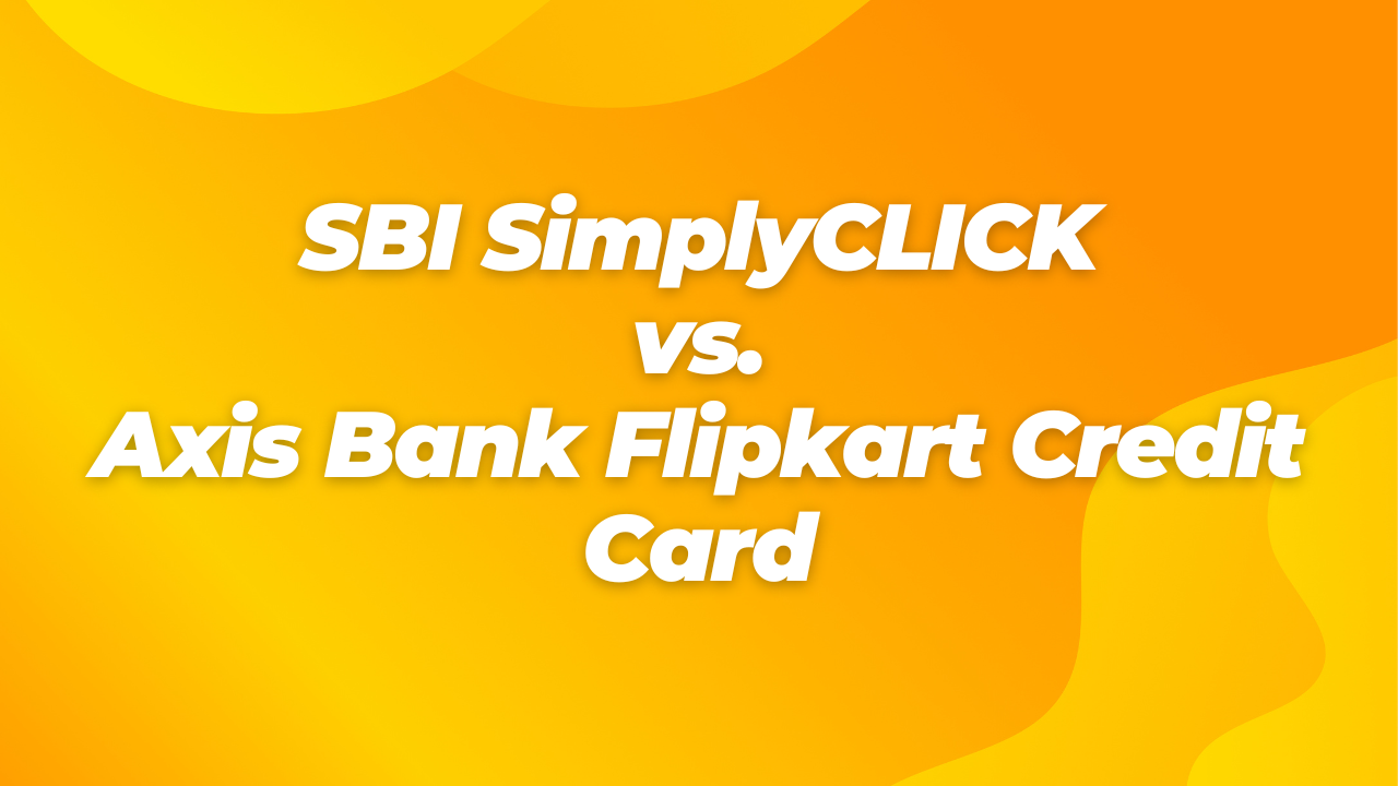 SBI SimplyCLICK vs. Axis Bank Flipkart Credit Card