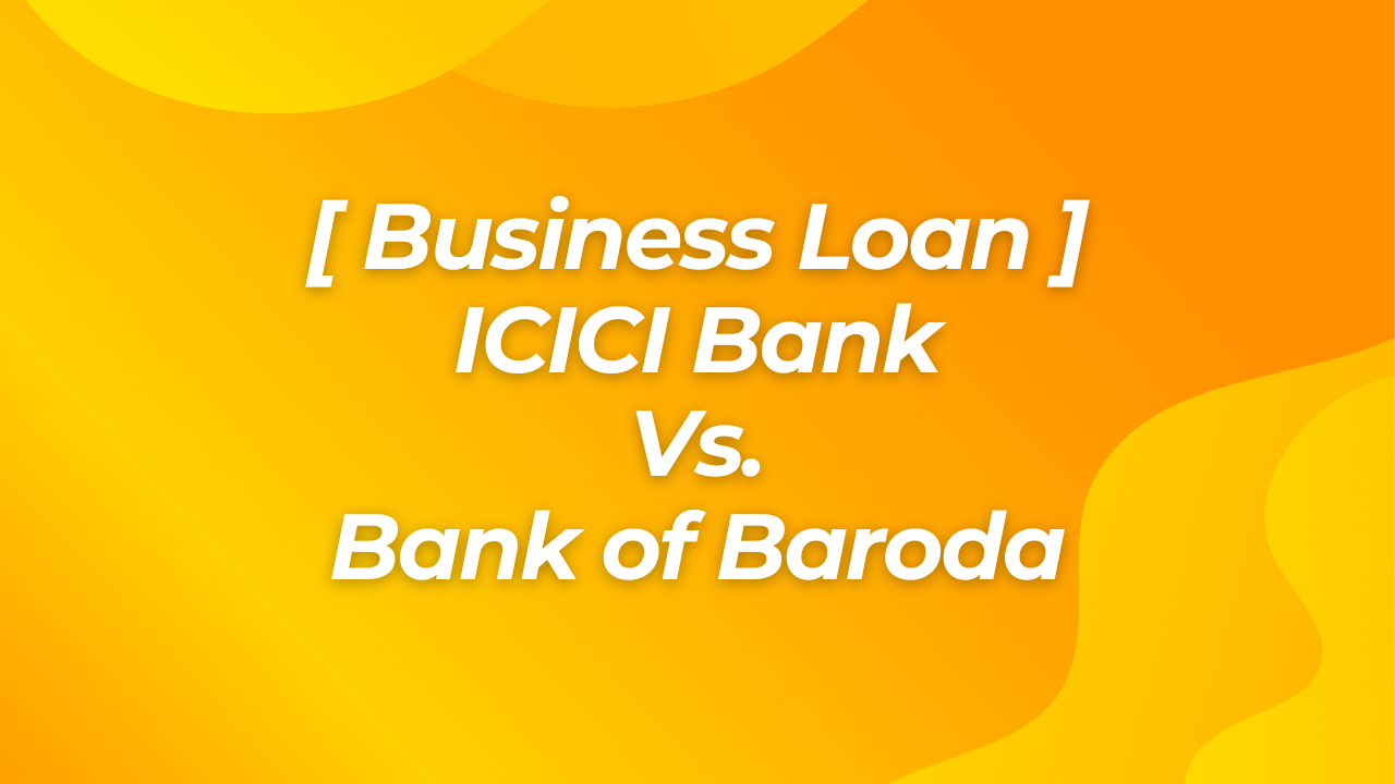 Business Loan - Icici vs bob