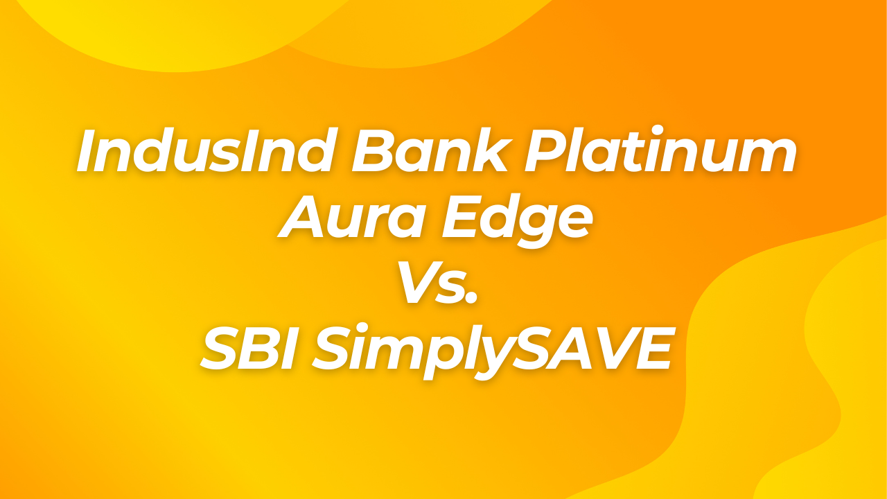 IndusInd Bank Platinum Aura Edge vs. SBI SimplySAVE