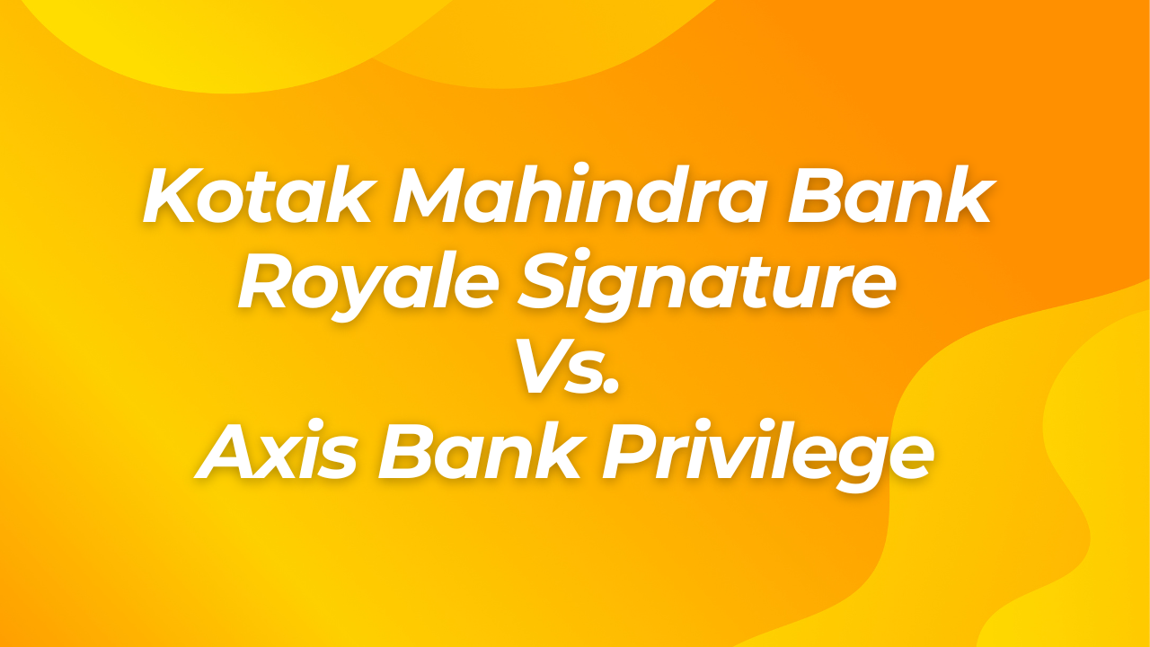 Kotak Mahindra Bank Royale Signature vs. Axis Bank Privilege